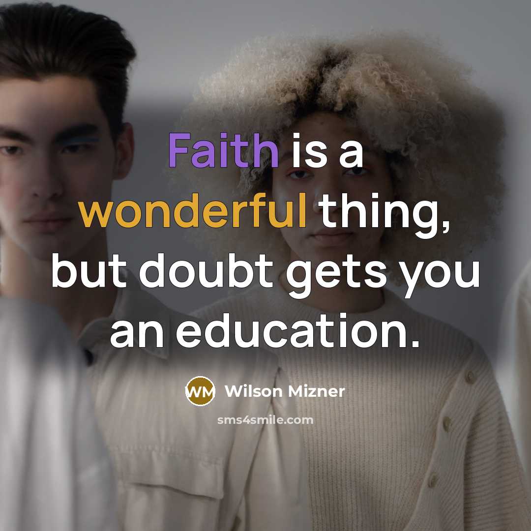 “Faith is a wonderful thing, but doubt gets you an education.” quote by Wilson Mizner