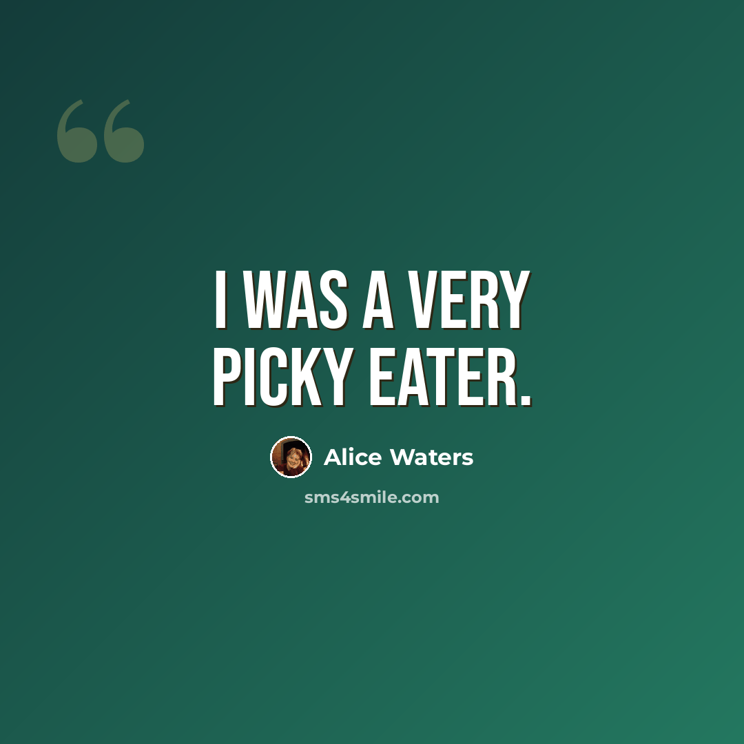 “I was a very picky eater.” quote by Alice Waters