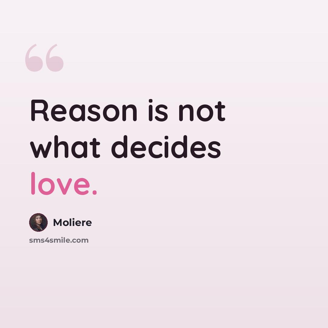 “Reason is not what decides love.” quote by Moliere