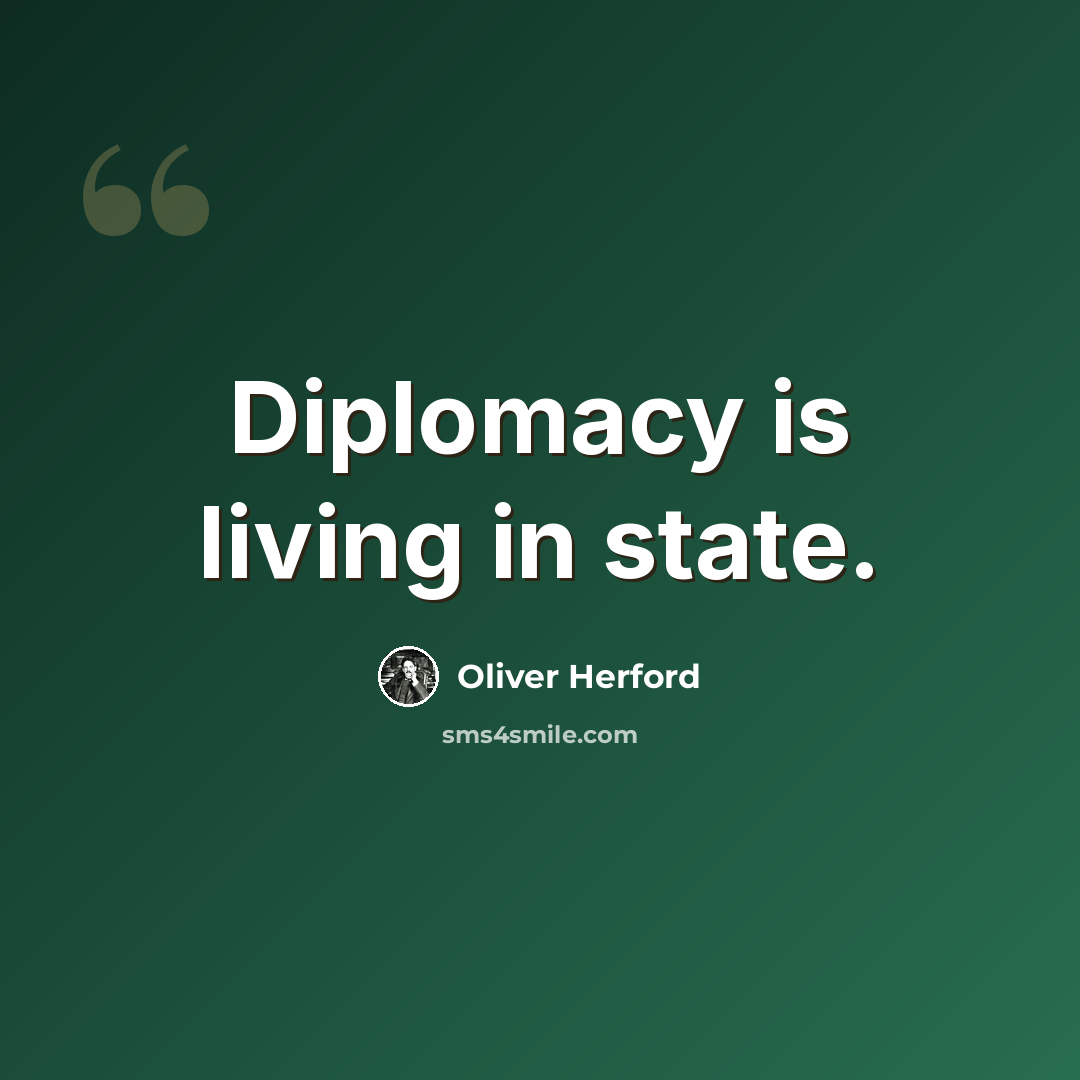“Diplomacy is living in state.” quote by Oliver Herford