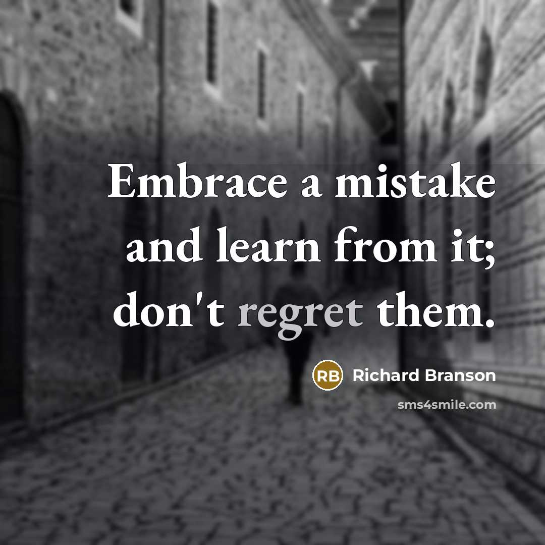 “Embrace a mistake and learn from it; don't regret them.” quote by Richard Branson