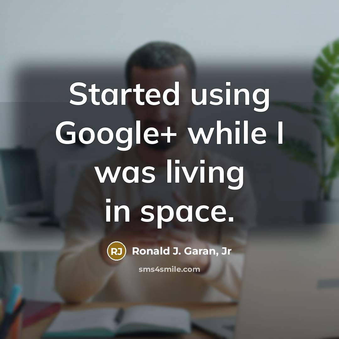 “Started using Google+ while I was living in space.” quote by Ronald J. Garan, Jr