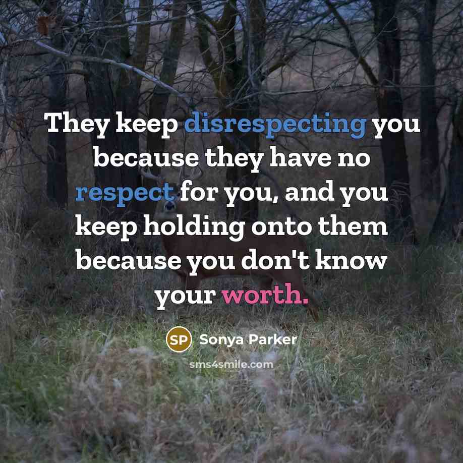 “They keep disrespecting you because they have no respect for you, and you keep holding onto them because you don't know your worth.” quote by Sonya Parker