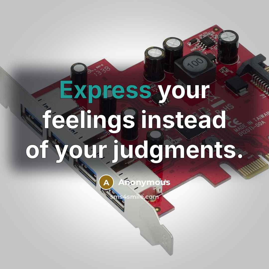 “Express your feelings instead of your judgments.” quote by Anonymous
