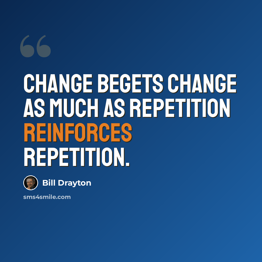 “Change begets change as much as repetition reinforces repetition.” quote by Bill Drayton