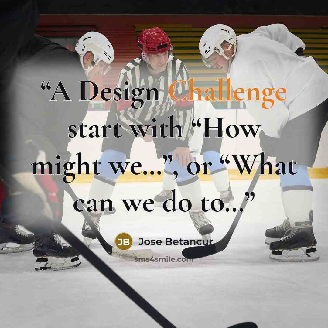 “A Design Challenge start with “How might we…”, or “What can we do to…” quote by Jose Betancur