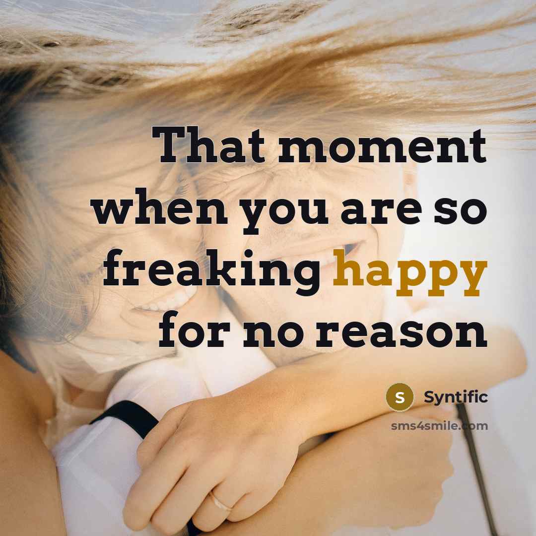 “That moment when you are so freaking happy for no reason” quote by Syntific