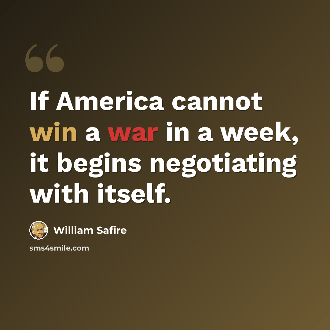 “If America cannot win a war in a week, it begins negotiating with itself.” quote by William Safire