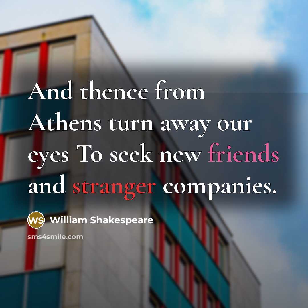“And thence from Athens turn away our eyes To seek new friends and stranger companies.” quote by William Shakespeare