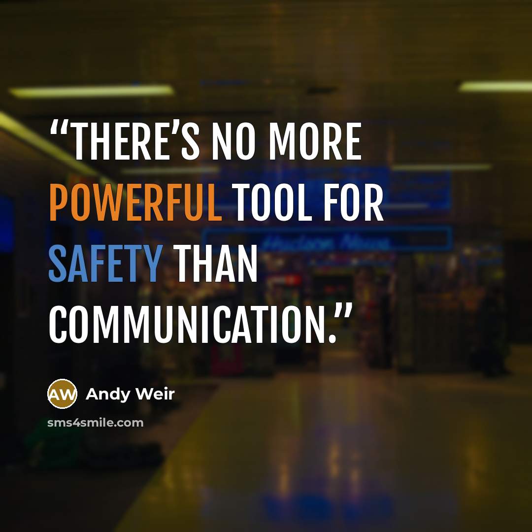 “There’s no more powerful tool for safety than communication.” quote by Andy Weir