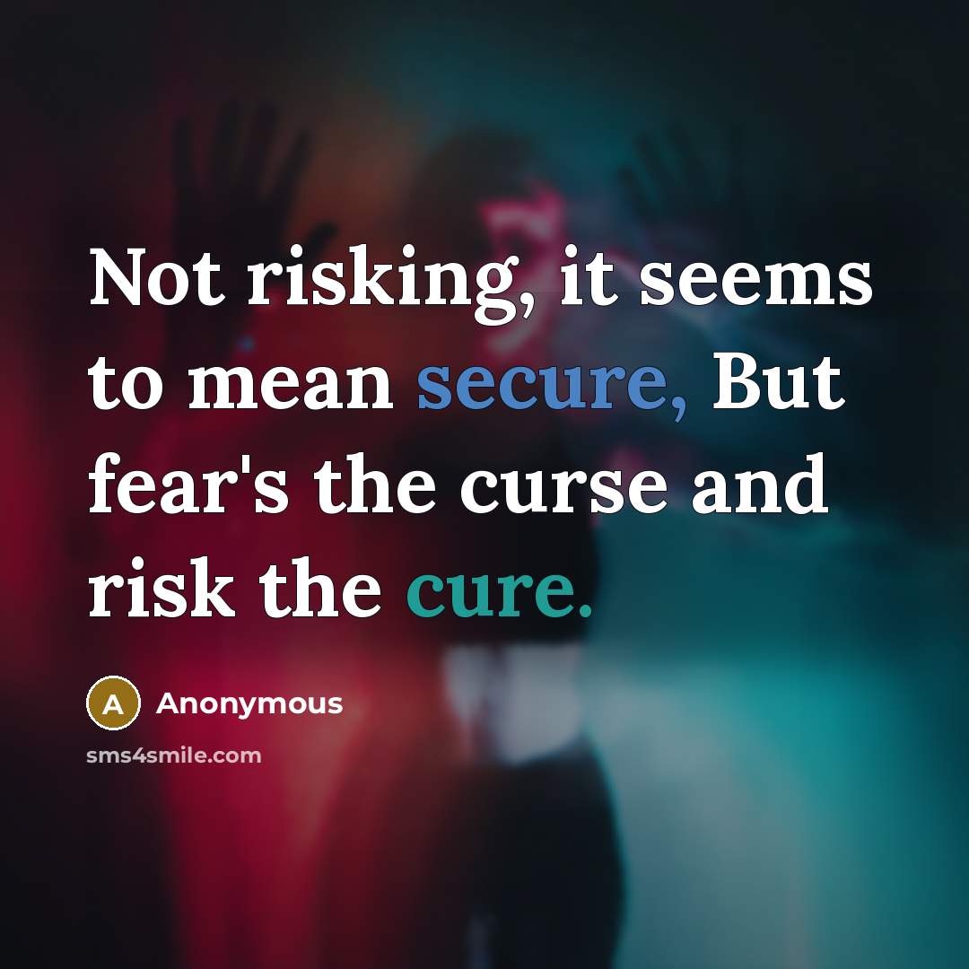 “Not risking, it seems to mean secure, But fear's the curse and risk the cure.” quote by Anonymous