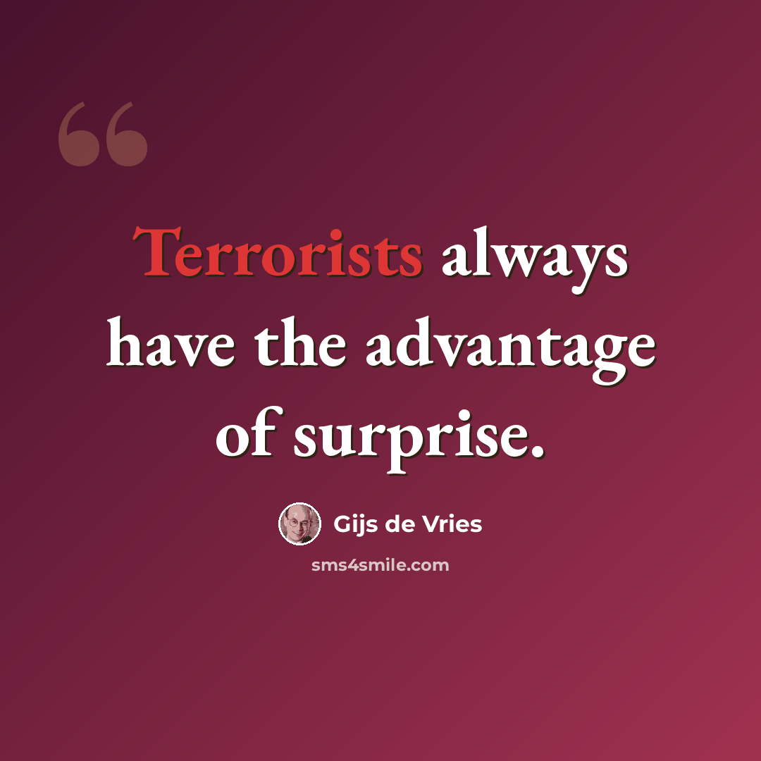 “Terrorists always have the advantage of surprise.” quote by Gijs de Vries