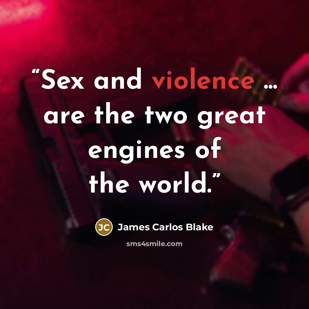 “Sex and violence ... are the two great engines of the world.” quote by James Carlos Blake