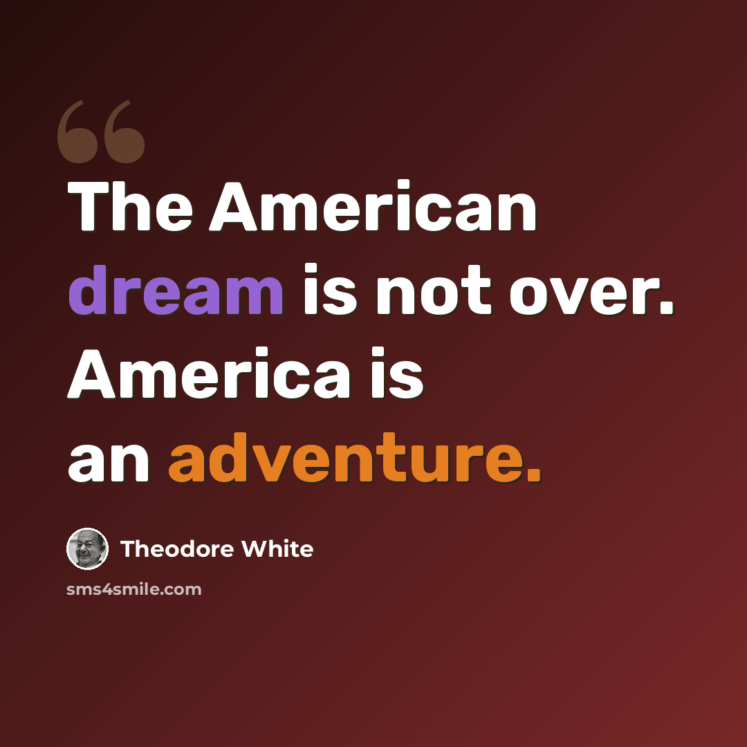 “The American dream is not over. America is an adventure.” quote by Theodore White
