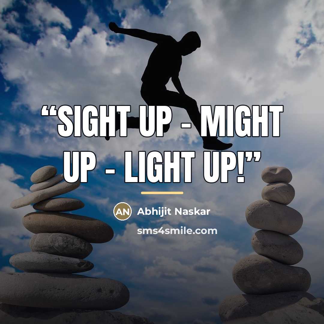 “Sight up - Might up - Light up!” quote by Abhijit Naskar
