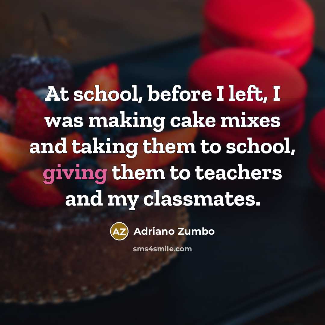 “At school, before I left, I was making cake mixes and taking them to school, giving them to teachers and my classmates.” quote by Adriano Zumbo