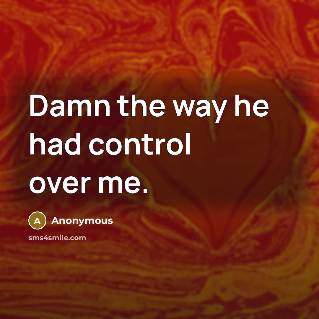 “Damn the way he had control over me.” quote by Anonymous