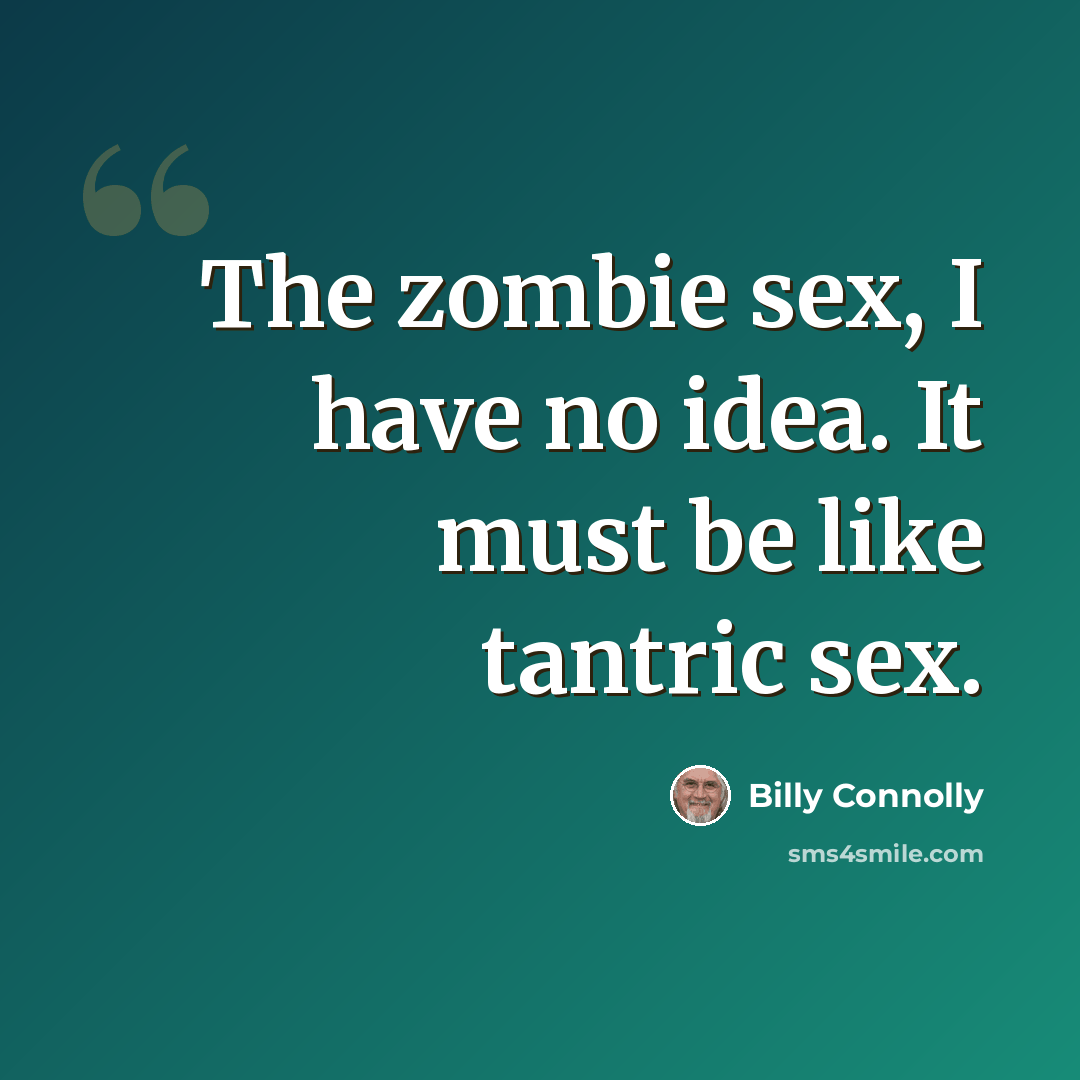 “The zombie sex, I have no idea. It must be like tantric sex.” quote by Billy Connolly