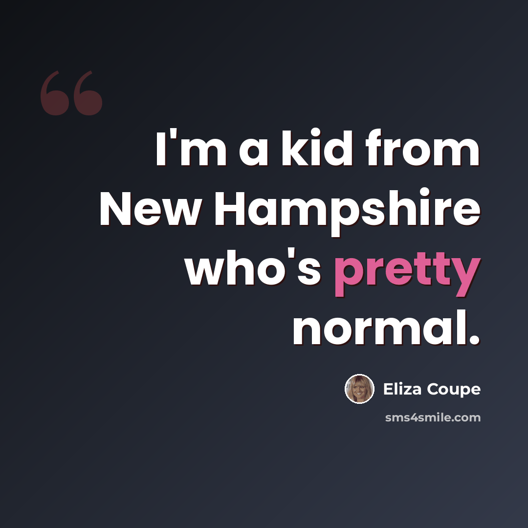 “I'm a kid from New Hampshire who's pretty normal.” quote by Eliza Coupe