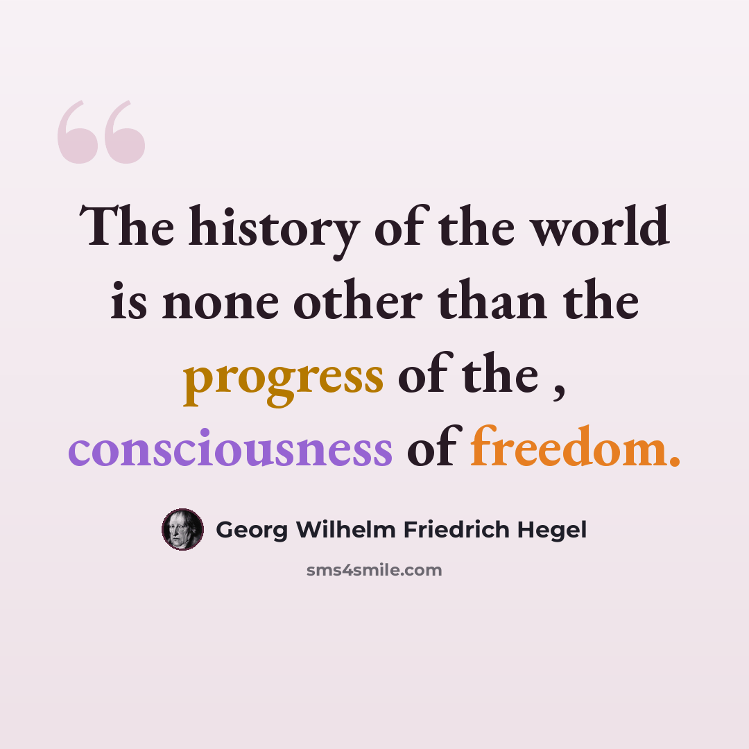 “The history of the world is none other than the progress of the , consciousness of freedom.” quote by Georg Wilhelm Friedrich Hegel