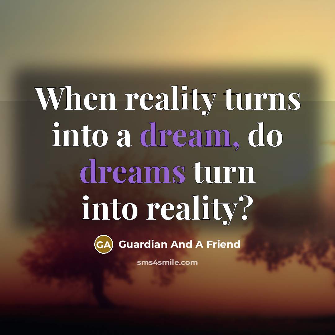 “When reality turns into a dream, do dreams turn into reality?” quote by Guardian And A Friend
