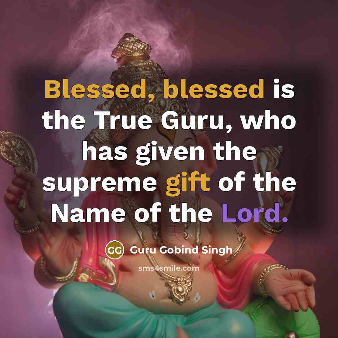 “Blessed, blessed is the True Guru, who has given the supreme gift of the Name of the Lord.” quote by Guru Gobind Singh