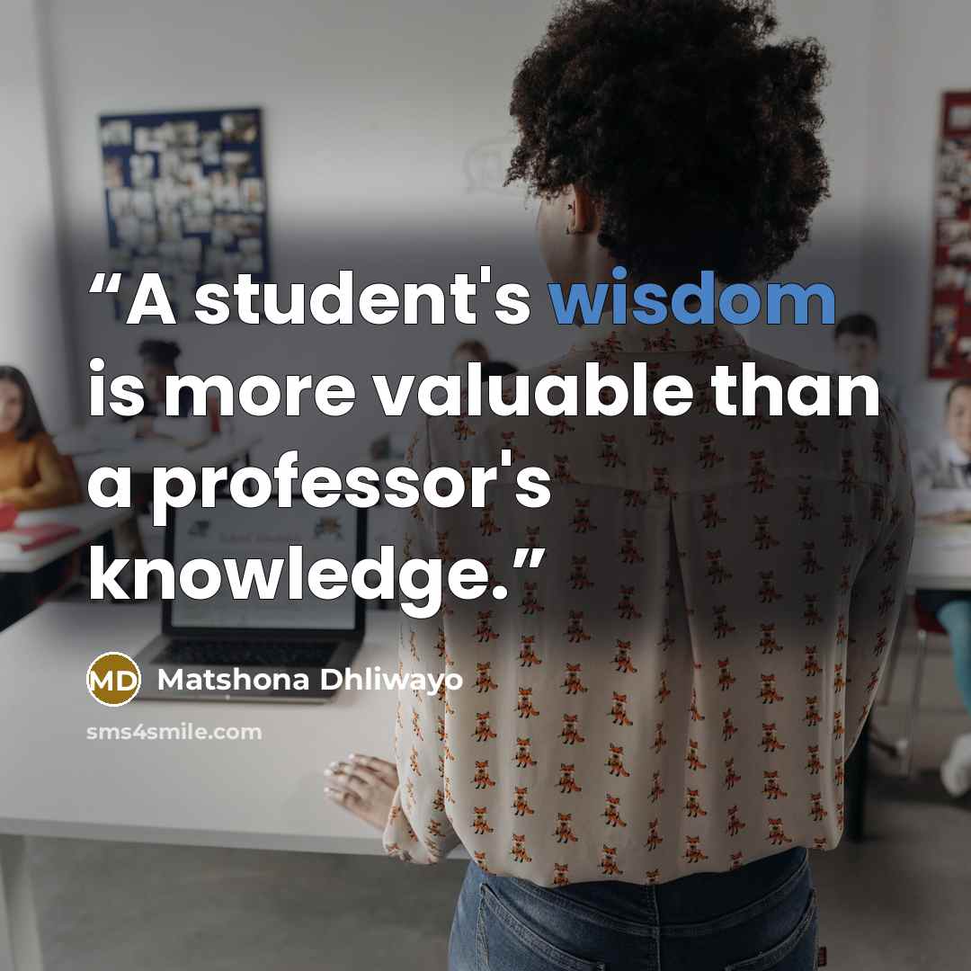 “A student's wisdom is more valuable than a professor's knowledge.” quote by Matshona Dhliwayo
