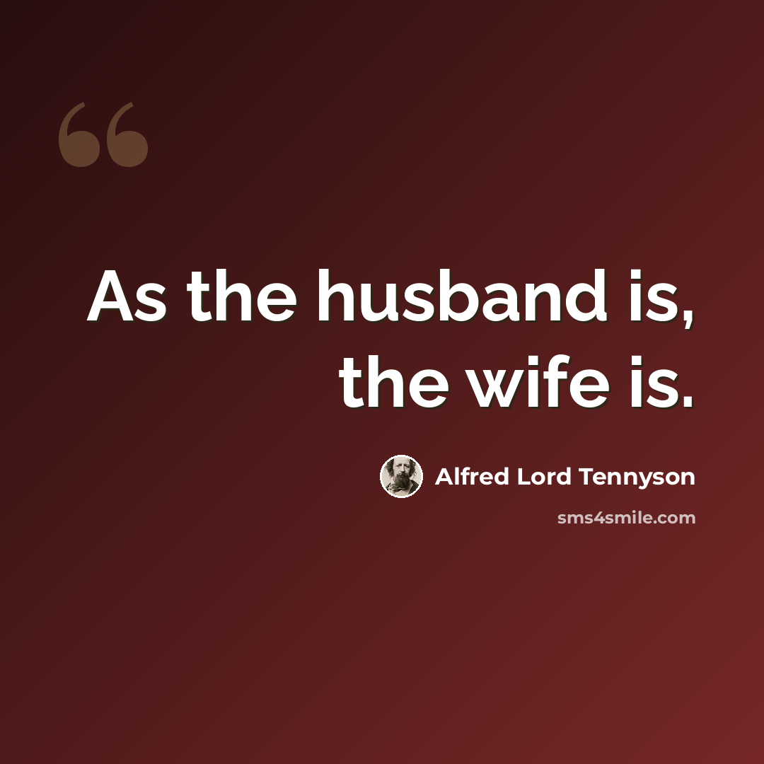 “As the husband is, the wife is.” quote by Alfred Lord Tennyson