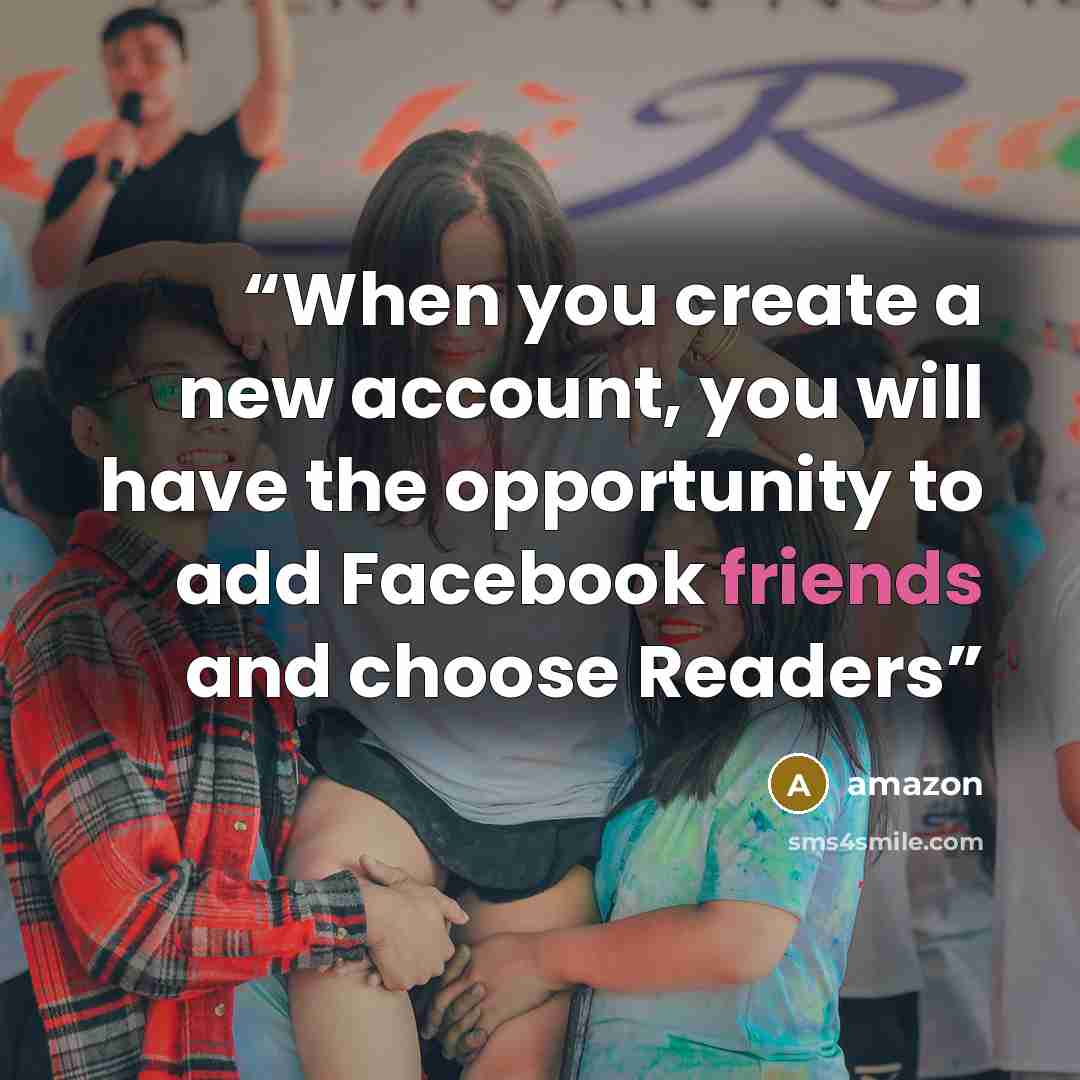 “When you create a new account, you will have the opportunity to add Facebook friends and choose Readers” quote by Amazon