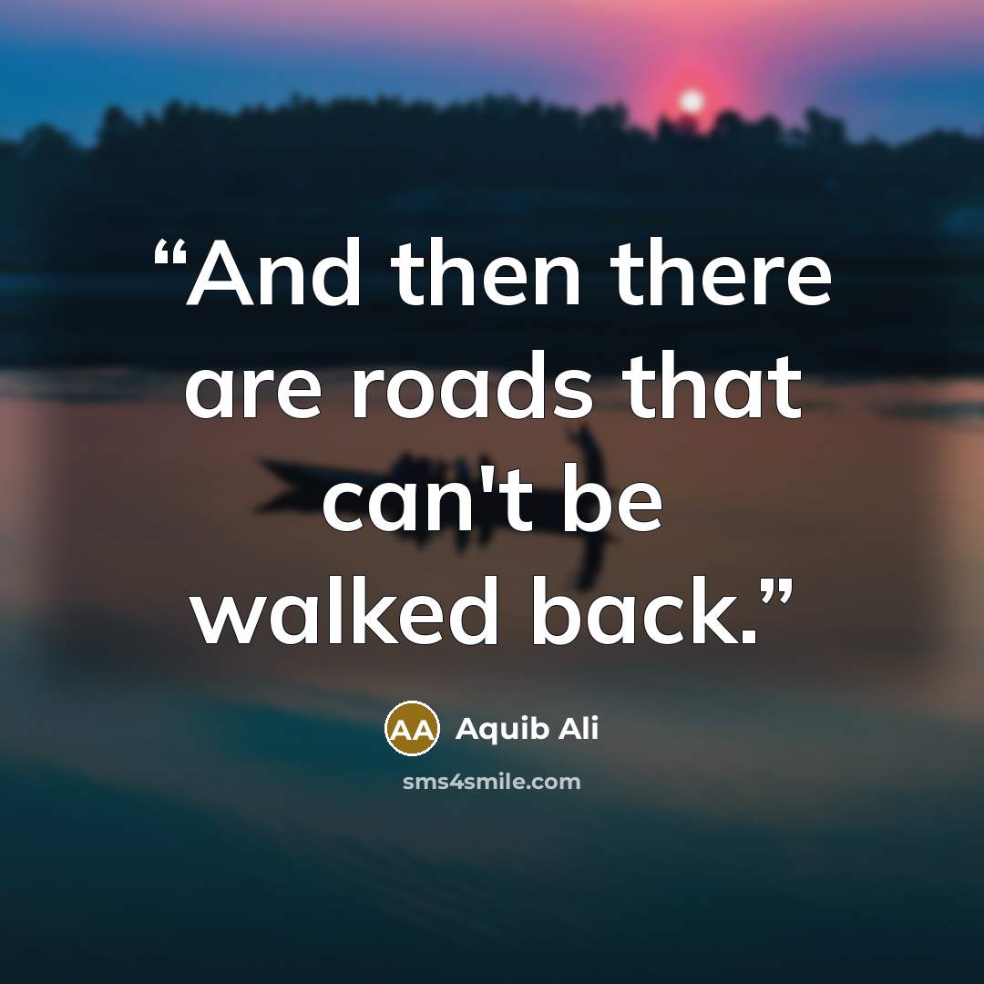“And then there are roads that can't be walked back.” quote by Aquib Ali