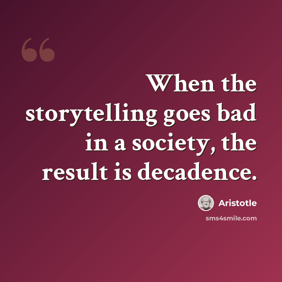 “When the storytelling goes bad in a society, the result is decadence.” quote by Aristotle