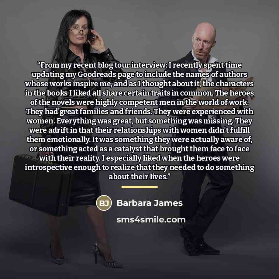 “From my recent blog tour interview: I recently spent time updating my Goodreads page to include the names of authors whose works inspire me, and as I thought about it, the characters in the books I liked all share certain traits in common. The heroes of the novels were highly competent men in the…” quote by Barbara James