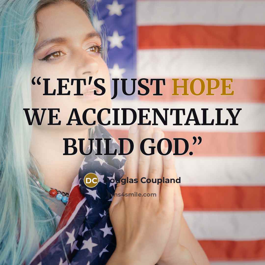 “LET'S JUST HOPE WE ACCIDENTALLY BUILD GOD.” quote by Douglas Coupland