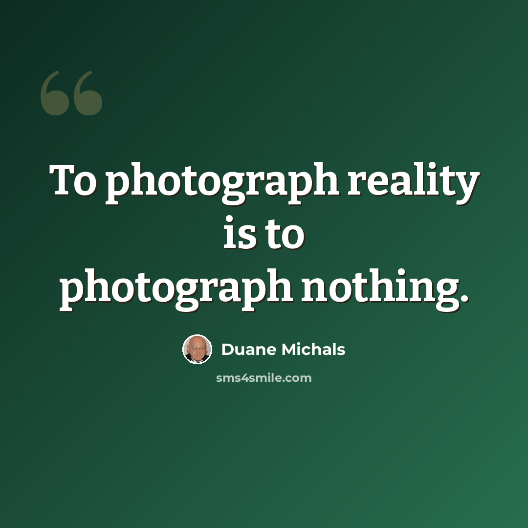 “To photograph reality is to photograph nothing.” quote by Duane Michals