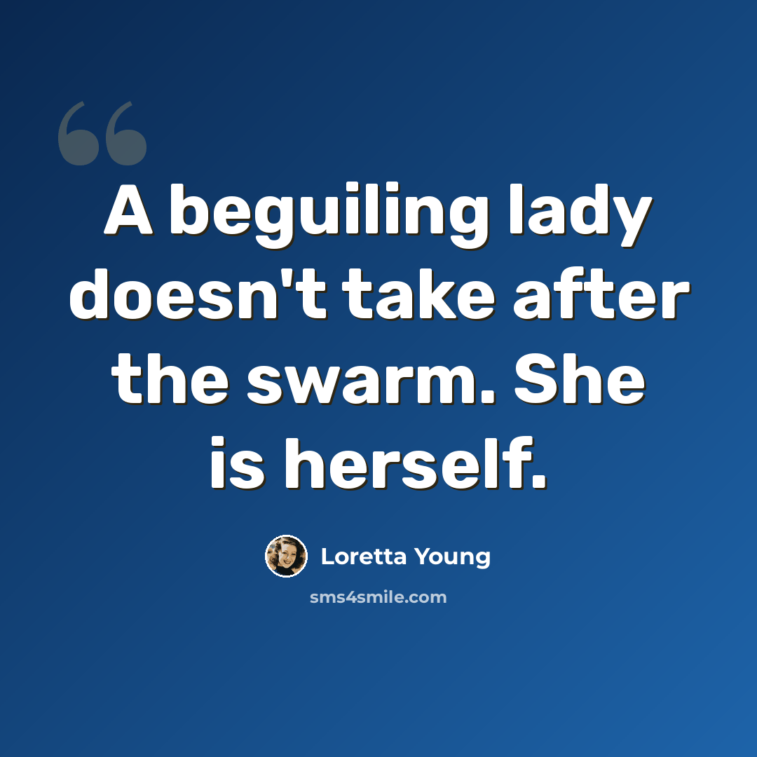 “A beguiling lady doesn't take after the swarm. She is herself.” quote by Loretta Young