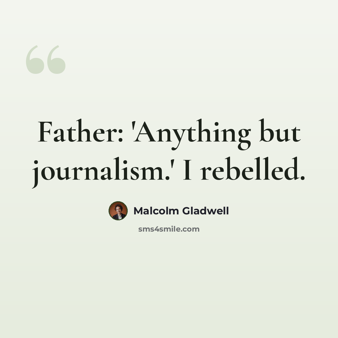 “Father: 'Anything but journalism.' I rebelled.” quote by Malcolm Gladwell