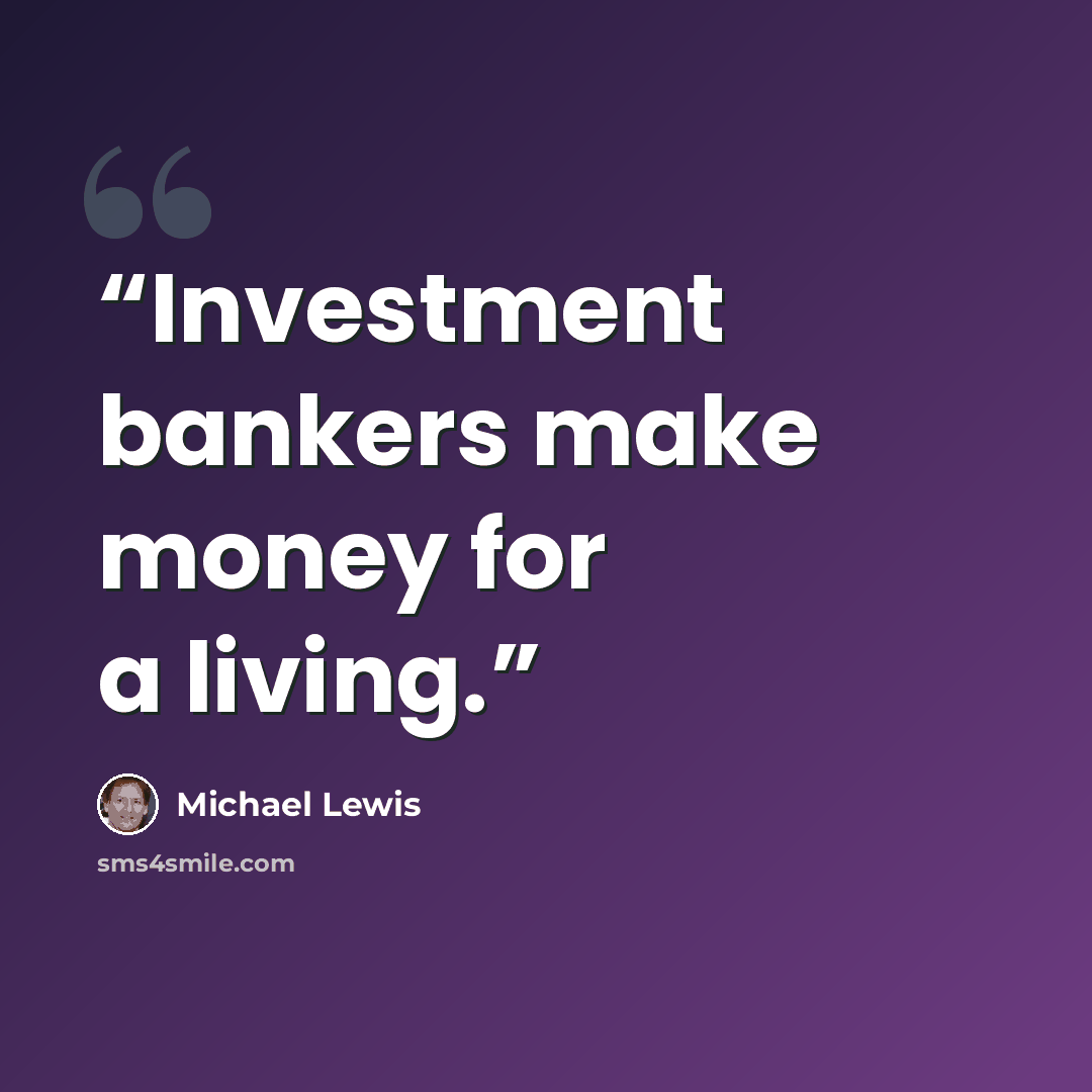 “Investment bankers make money for a living.” quote by Michael Lewis