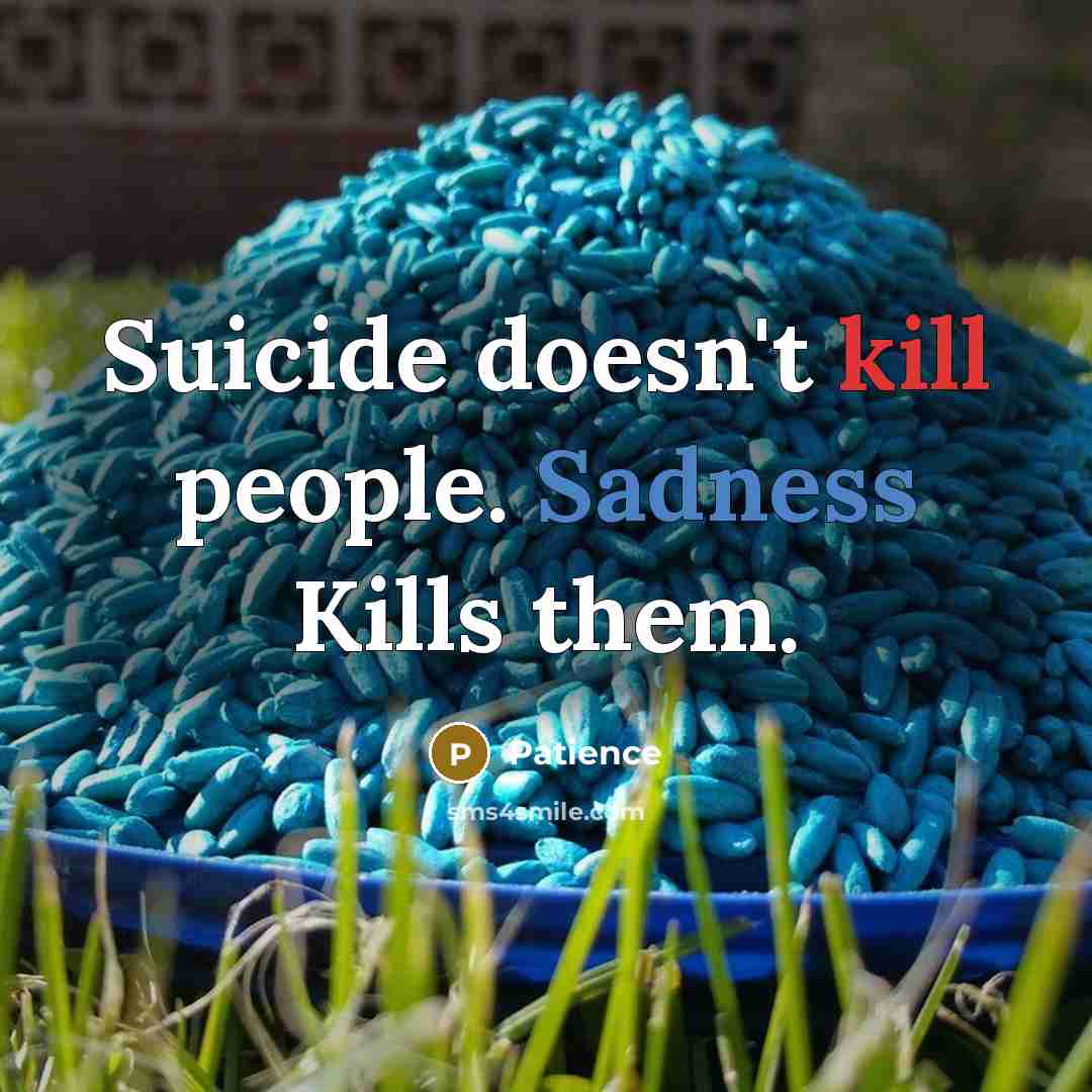 “Suicide doesn't kill people. Sadness Kills them.” quote by Patience