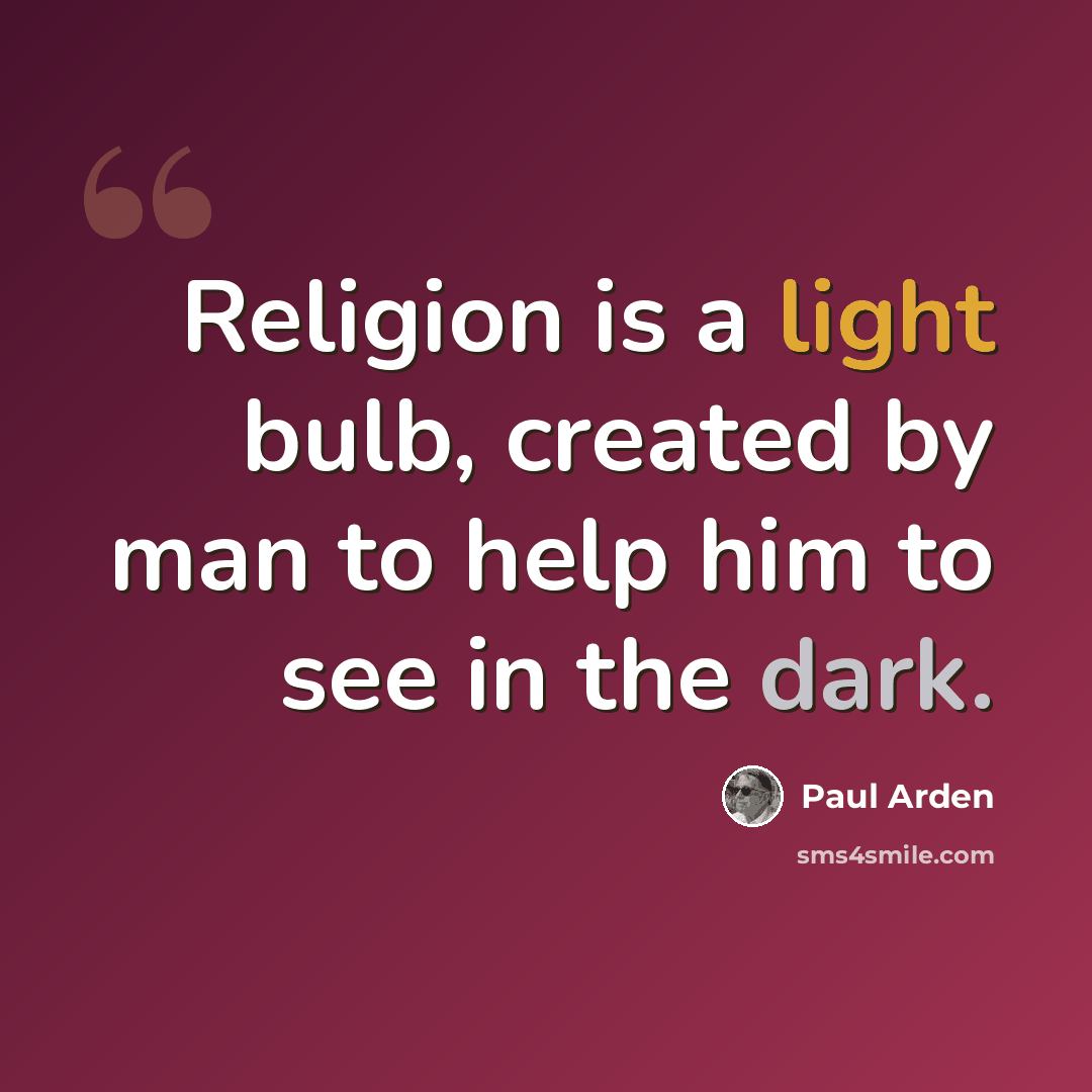“Religion is a light bulb, created by man to help him to see in the dark.” quote by Paul Arden