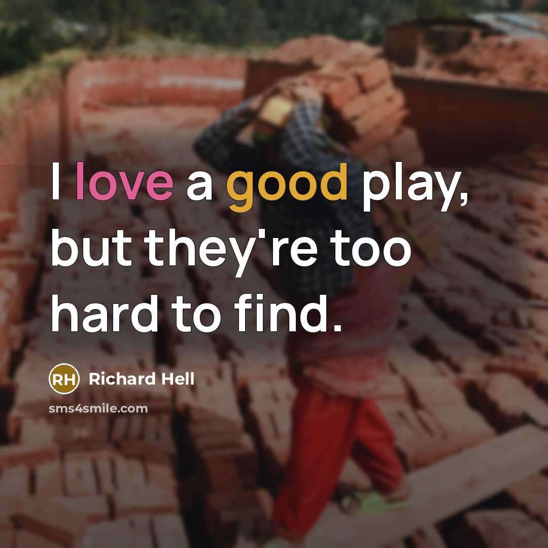 “I love a good play, but they're too hard to find.” quote by Richard Hell