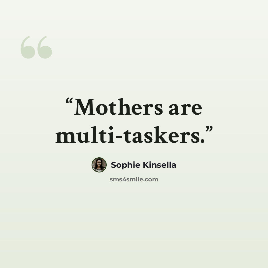“Mothers are multi-taskers.” quote by Sophie Kinsella