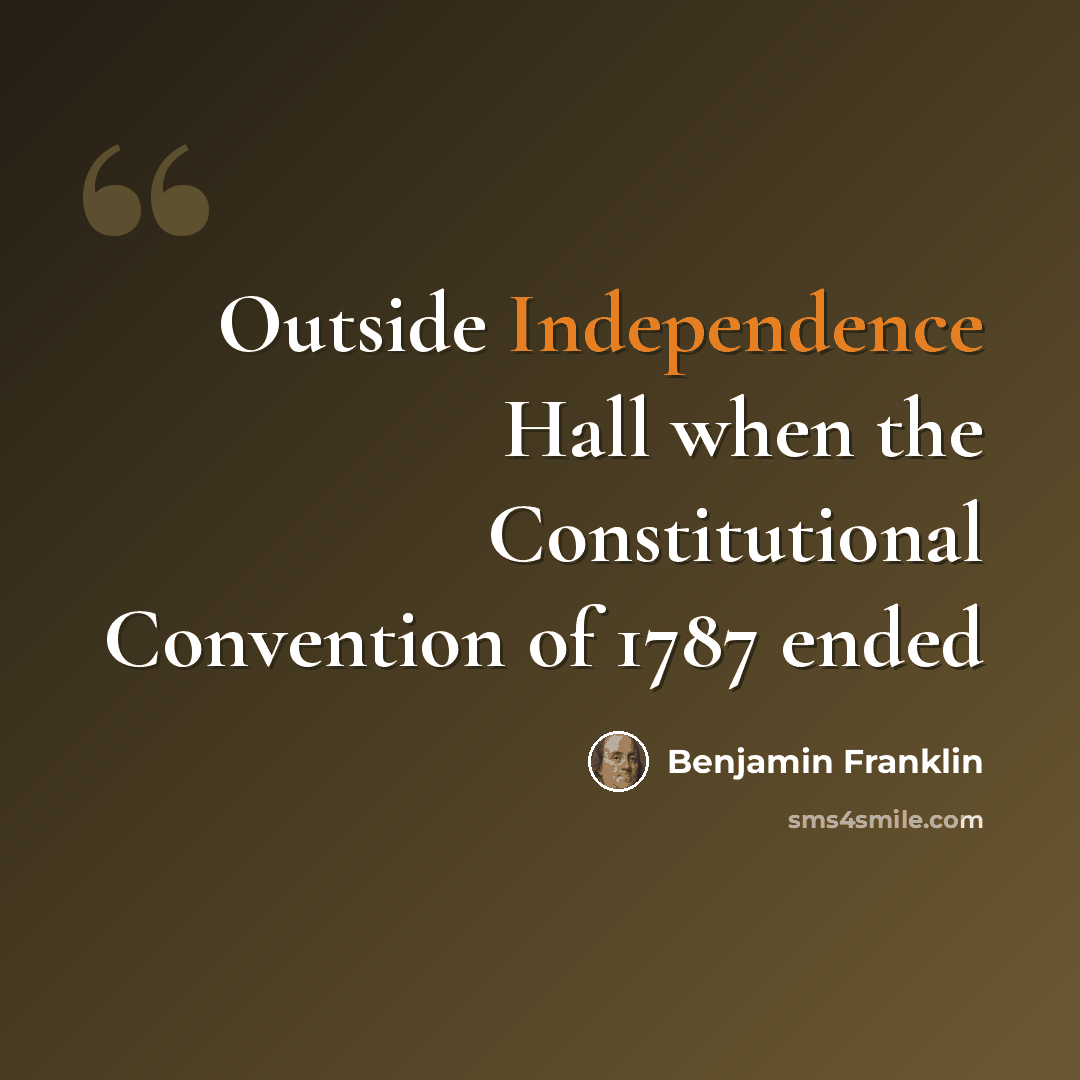 “Outside Independence Hall when the Constitutional Convention of 1787 ended” quote by Benjamin Franklin