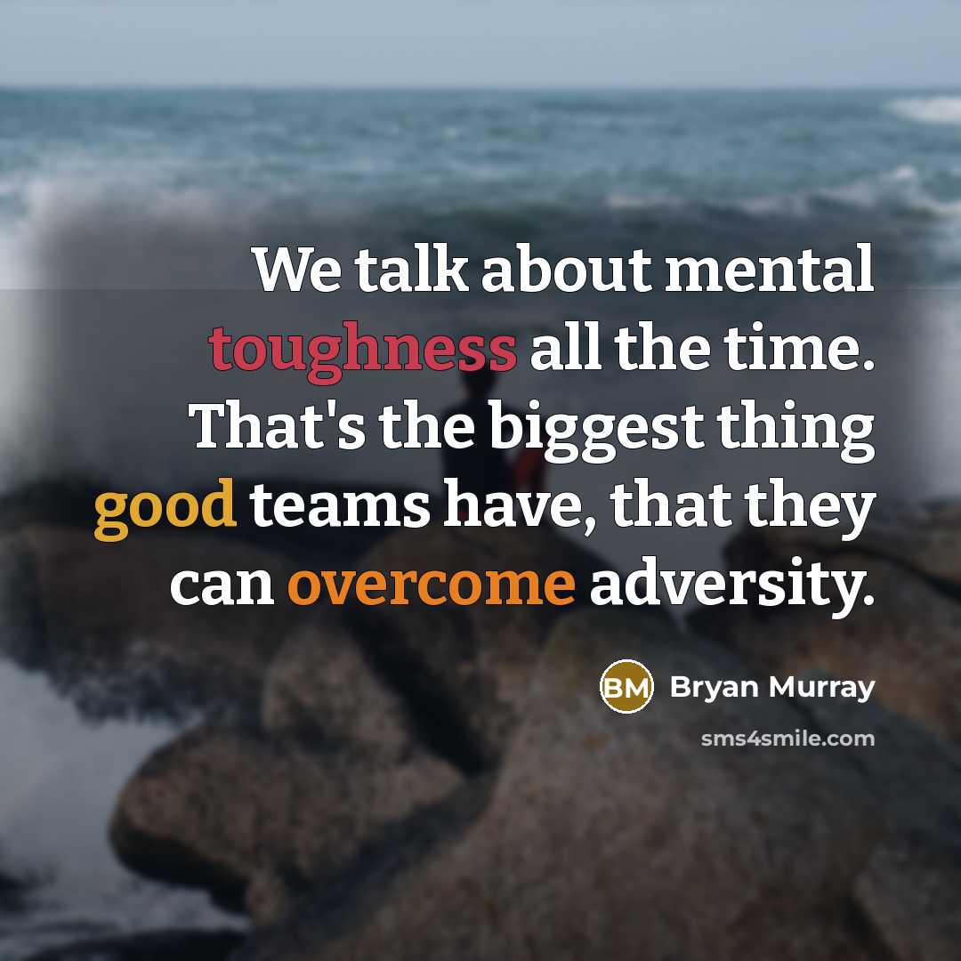 “We talk about mental toughness all the time. That's the biggest thing good teams have, that they can overcome adversity.” quote by Bryan Murray