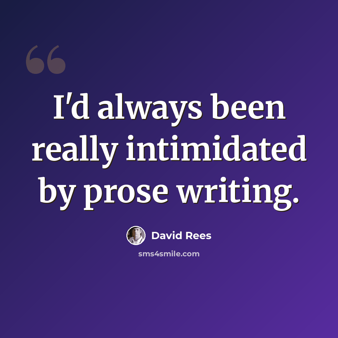 “I'd always been really intimidated by prose writing.” quote by David Rees