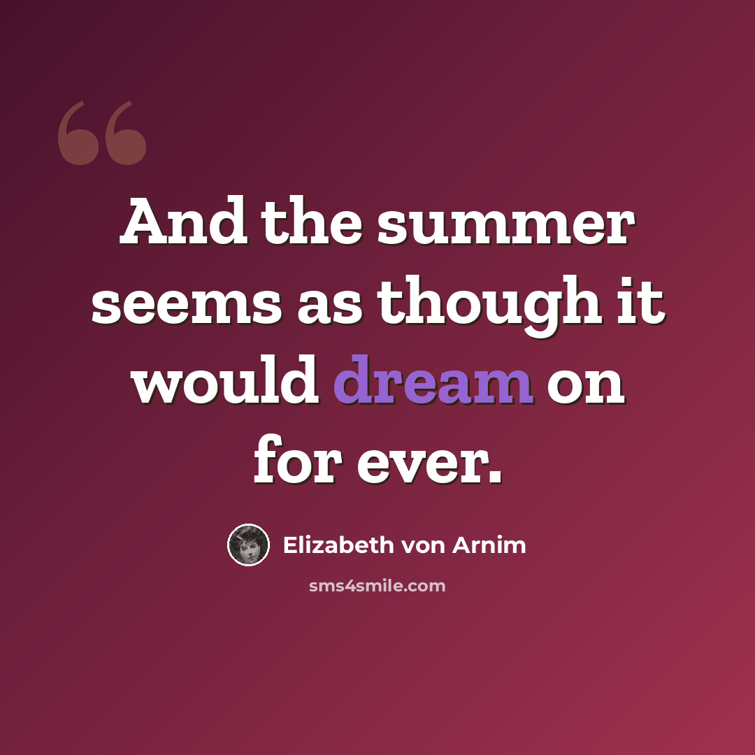 “And the summer seems as though it would dream on for ever.” quote by Elizabeth von Arnim