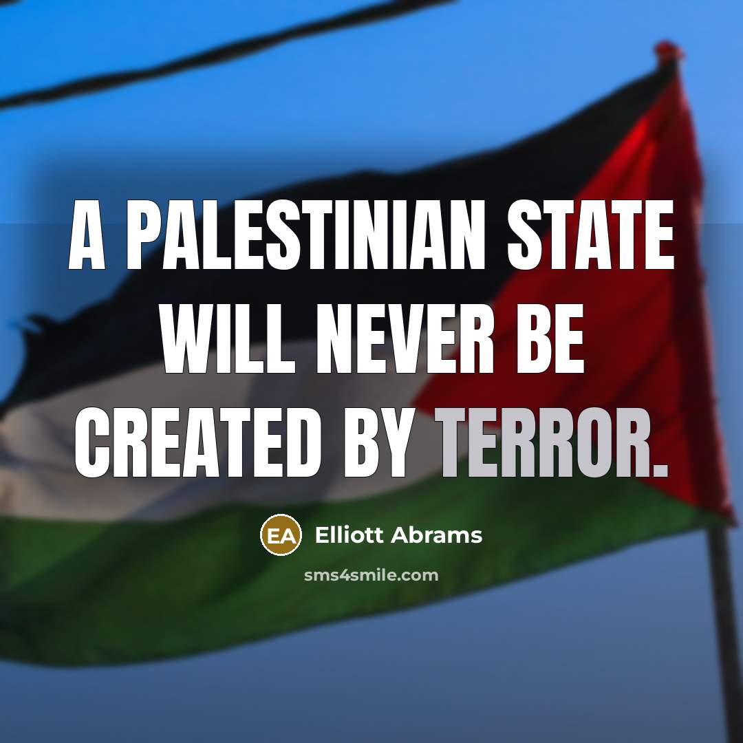 “A Palestinian state will never be created by terror.” quote by Elliott Abrams