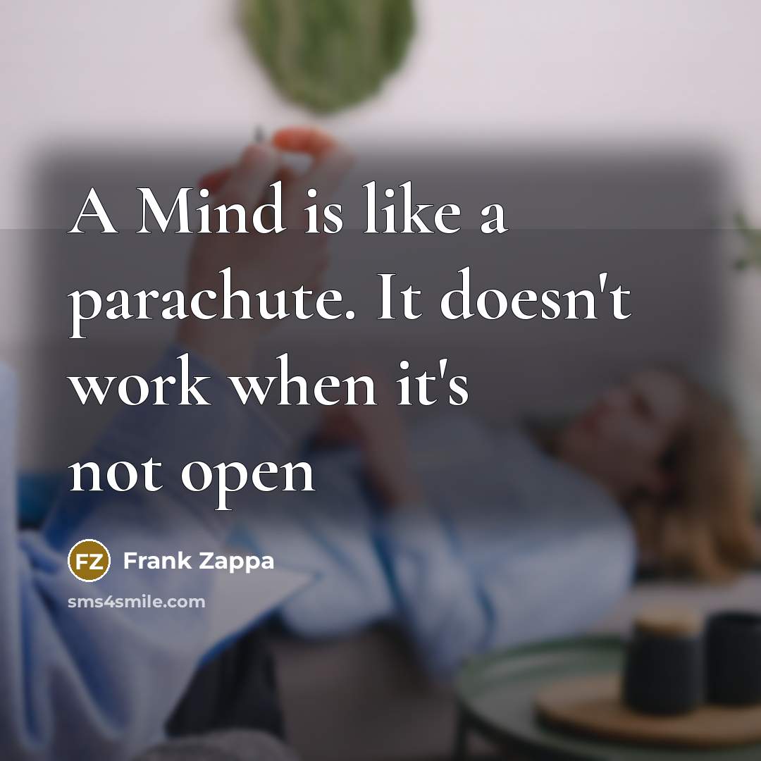 “A Mind is like a parachute. It doesn't work when it's not open” quote by Frank Zappa