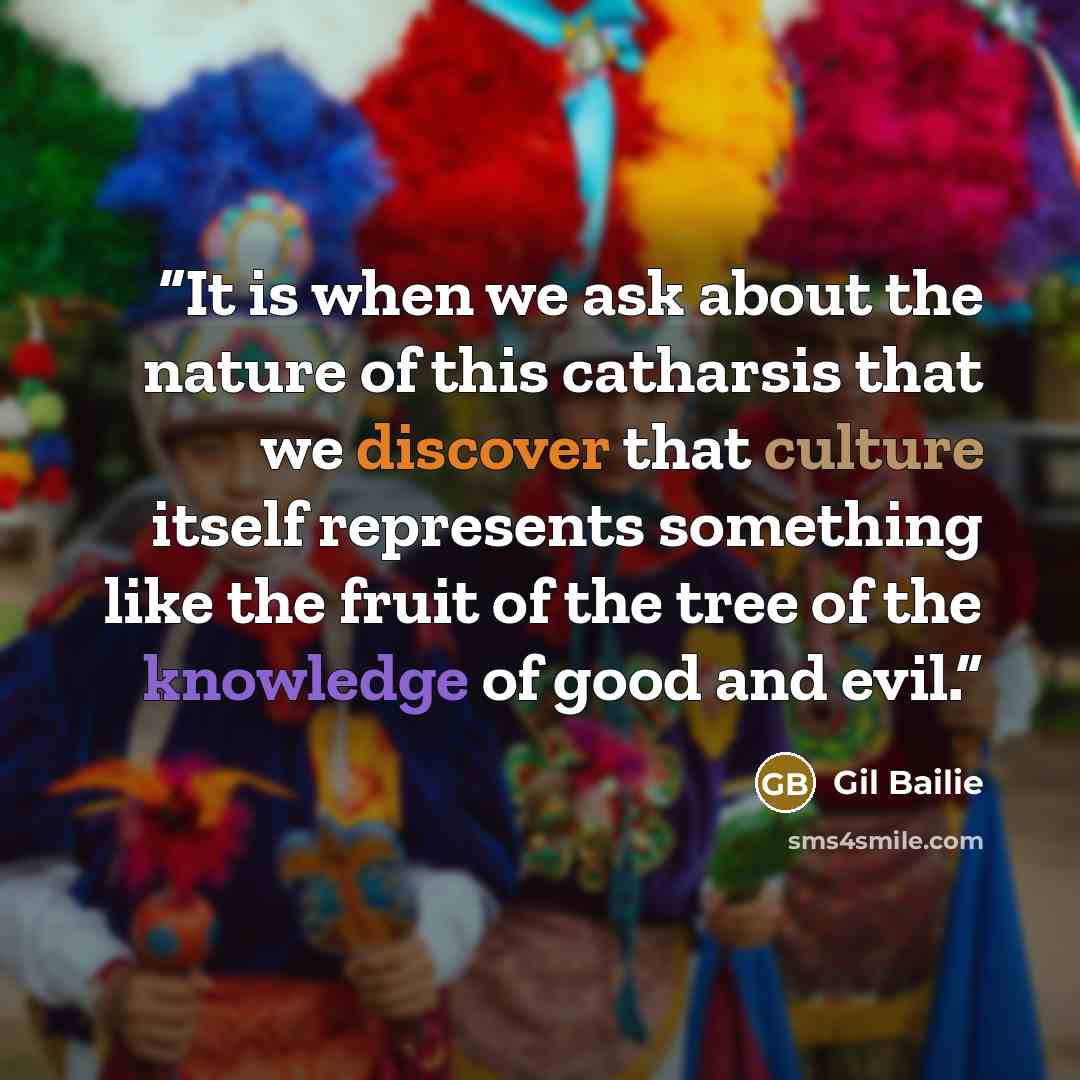 “It is when we ask about the nature of this catharsis that we discover that culture itself represents something like the fruit of the tree of the knowledge of good and evil.” quote by Gil Bailie