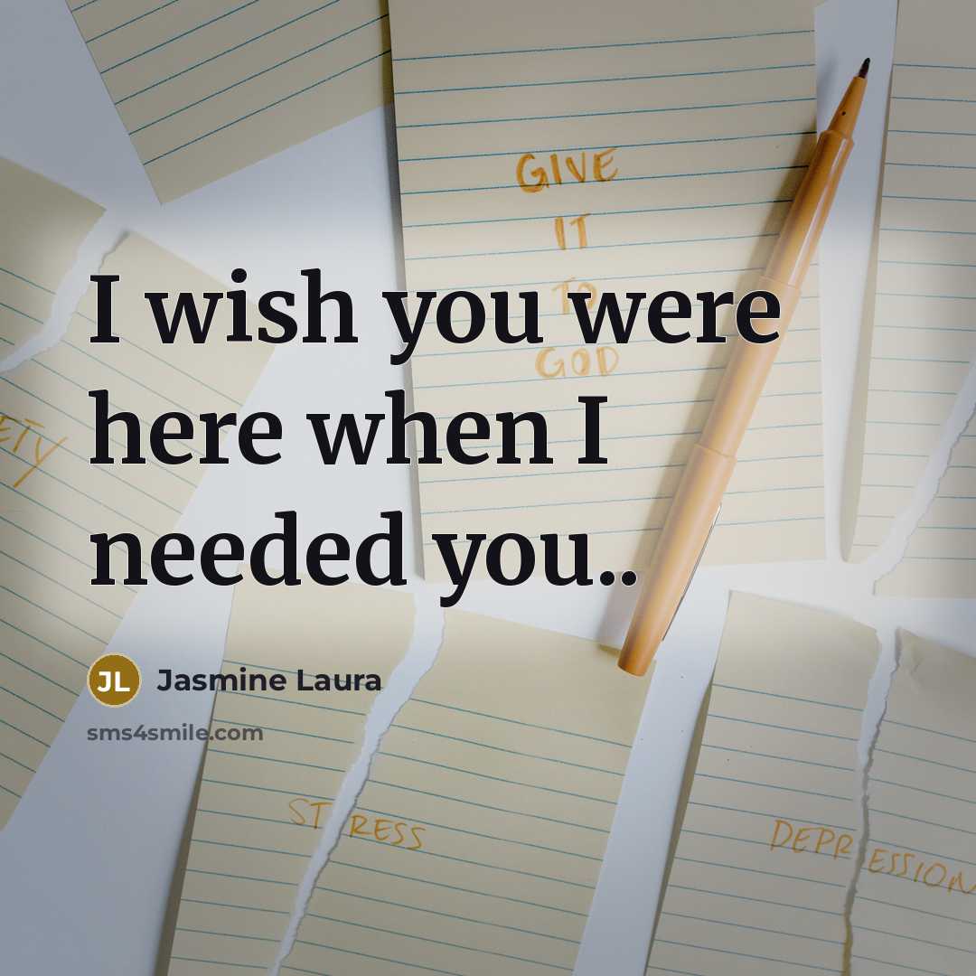 “I wish you were here when I needed you..” quote by Jasmine Laura