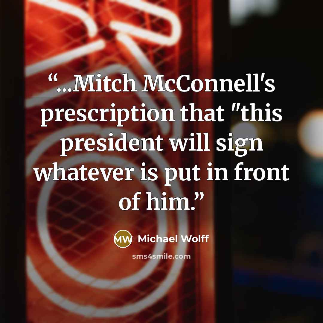“...Mitch McConnell's prescription that "this president will sign whatever is put in front of him.” quote by Michael Wolff